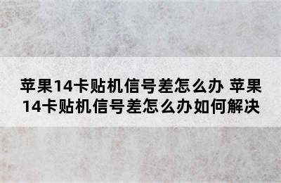 苹果14卡贴机信号差怎么办 苹果14卡贴机信号差怎么办如何解决